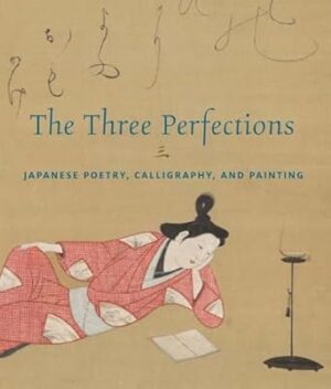 The Three Perfections: Japanese Poetry, Calligraphy, and Painting