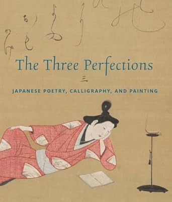The Three Perfections: Japanese Poetry, Calligraphy, and Painting