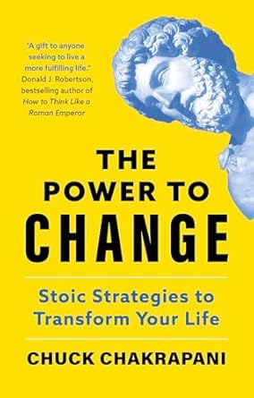 The Power to Change: Stoic Strategies to Transform Your Life