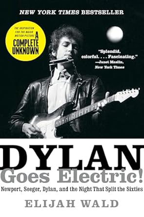 Dylan Goes Electric!: Newport, Seeger, Dylan, And The Night That Split The Sixties