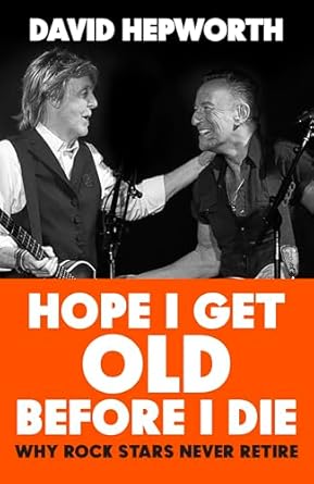Hope I Get Old Before I Die: Why rock stars never retire