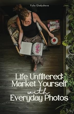 Life Unfiltered: Market Yourself with Everyday Photos
