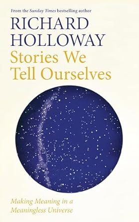Stories We Tell Ourselves: Making Meaning in a Meaningless Universe