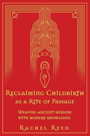 Reclaiming Childbirth as a Rite of Passage: Weaving ancient wisdom with modern knowledge