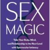 Sex Magic: Take Your Body, Mind, and Relationship to the Next Level with Spectacular Intimacy