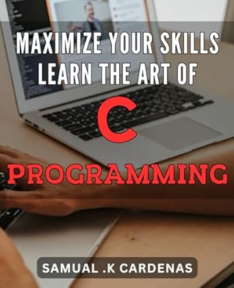 Maximize Your Skills: Learn the Art of C Programming: Master the Fundamentals of C Programming: A Step-by-Step Guide to Level Up Your Coding Skills on Amazon