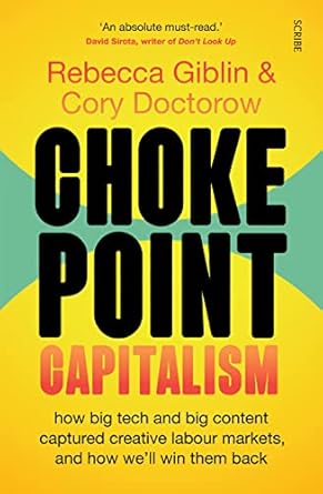 Chokepoint Capitalism: how big tech and big content captured creative labour markets, and how we'll win them back