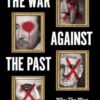 The War Against the Past: Why The West Must Fight For Its History