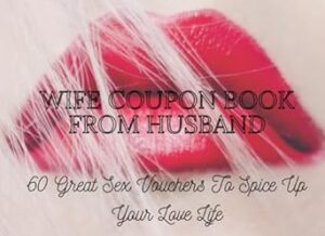 Wife Coupon Book From Husband, 60 Great Sex Vouchers To Spice Up Your Love Life: Hot, Dirty & Naughty Book To Fire Up Sexuality on higher level, Kinky ... Man and Women Valentines Gift For Him And Her