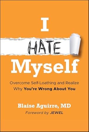 I Hate Myself: Overcome Self-Loathing and Realize Why You're Wrong About You