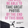 You Will be Able to Take Great Photos by The End of This Book: A new approach to image-making