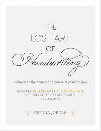 The Lost Art of Handwriting: Rediscover the Beauty and Power of Penmanship
