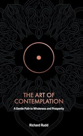 The Art of Contemplation: A Gentle Path to Wholeness and Prosperity