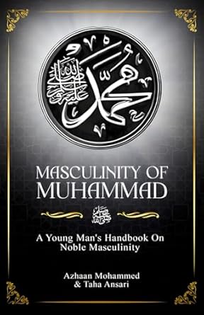 Masculinity of Muhammad: A Young Man's Handbook on Noble Masculinity