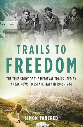 Trails to Freedom: The True Story of the Medieval Trails Used by Anzac POWs to Escape Italy in 1943–1944