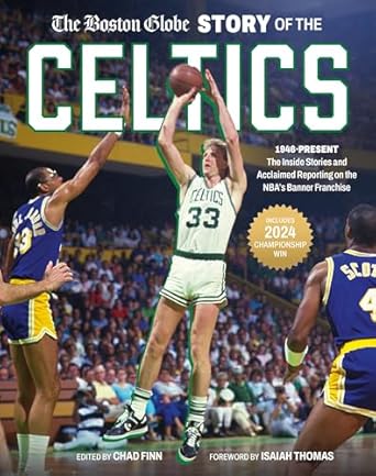 The Boston Globe Story of the Celtics: 1946-Present: The Inside Stories and Acclaimed Reporting on the NBA s Banner Franchise