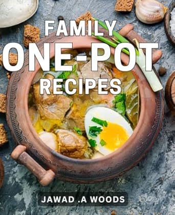 Family One-Pot Recipes: Delicious and Nourishing Meals: Simplify Cooking with Easy-to-Follow Dishes