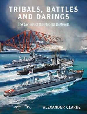 Tribals, Battles and Darings: The Genesis of the Modern Destroyer