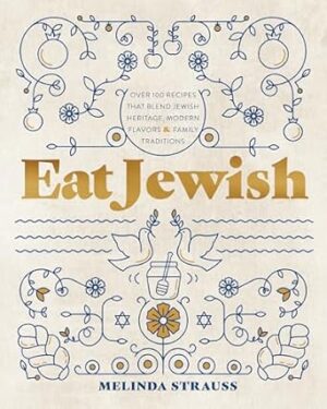 Eat Jewish: Over 100 Recipes That Blend Jewish Heritage, Modern Flavors, and Family Traditions