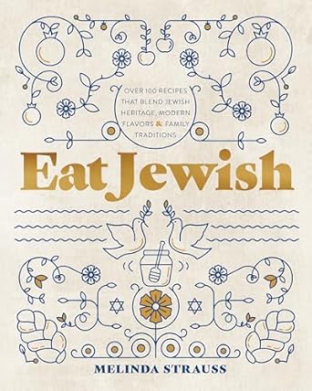 Eat Jewish: Over 100 Recipes That Blend Jewish Heritage, Modern Flavors, and Family Traditions