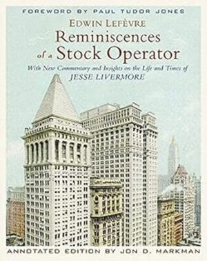 Reminiscences of a Stock Operator: With New Commentary and Insights on the Life and Times of Jesse Livermore