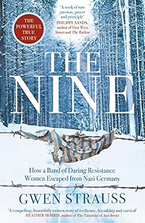 Nine: How a Band of Daring Resistance Women Escaped from Nazi Germany - The Powerful True Story