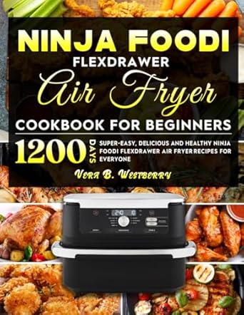 Ninja Foodi FlexDrawer Air Fryer Cookbook for Beginners: 1200 Days Super-Easy, Delicious and Healthy Ninja Foodi FlexDrawer Air Fryer Recipes for Everyone