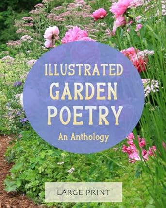 Illustrated Garden Poetry: An Anthology: Large Print: A dementia-friendly, vision-friendly selection of classic verses by much-loved poets