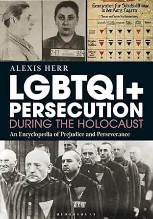 LGBTQI+ Persecution during the Holocaust: An Encyclopedia of Prejudice and Perseverance