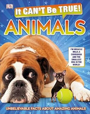 It Can't Be True! Animals!: Unbelievable Facts About Amazing Animals