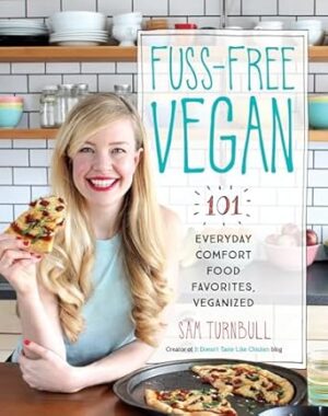 Fuss-Free Vegan: 101 Everyday Comfort Food Favorites, Veganized