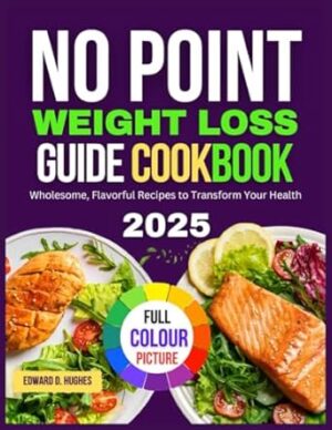 NO POINT WEIGHT LOSS GUIDE COOKBOOK: Wholesome, Flavorful Recipes to Transform Your Health