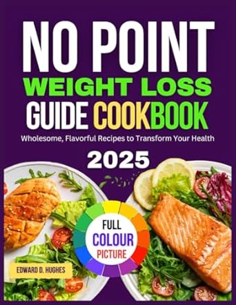 NO POINT WEIGHT LOSS GUIDE COOKBOOK: Wholesome, Flavorful Recipes to Transform Your Health