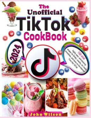 The Unofficial TikTok Cookbook: 150 viral, highly seen, and amazing recipes for drinks, snacks, ice cream, smoothies, and more on the internet! From the TikTok