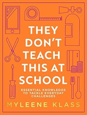 They Don't Teach This At School: A practical guide full of everyday skills to provide your family with a toolkit for essential everyday knowledge - ... to household DIY, to making conversation