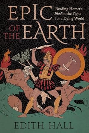 Epic of the Earth: Reading Homer's "Iliad" in the Fight for a Dying World