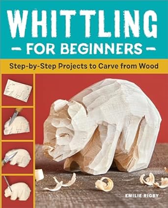 Whittling for Beginners: Step-By-Step Projects to Carve from Wood