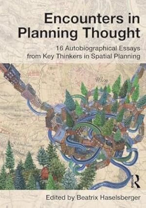 Encounters in Planning Thought: 16 Autobiographical Essays from Key Thinkers in Spatial Planning