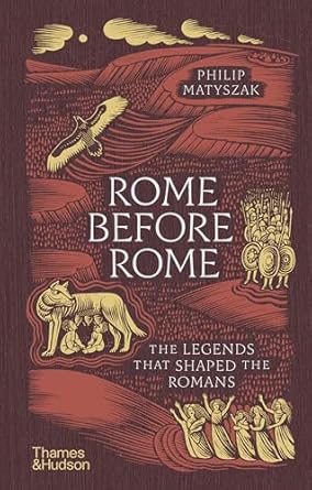 Rome Before Rome: The Legends that Shaped the Romans