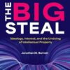 The Big Steal Ideology, Interest, and the Undoing of Intellectual Property