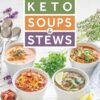 Keto Soups & Stews: 50+ Low-Carb, High-Fat Soups & Stews for Any Occasion