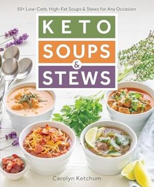 Keto Soups & Stews: 50+ Low-Carb, High-Fat Soups & Stews for Any Occasion