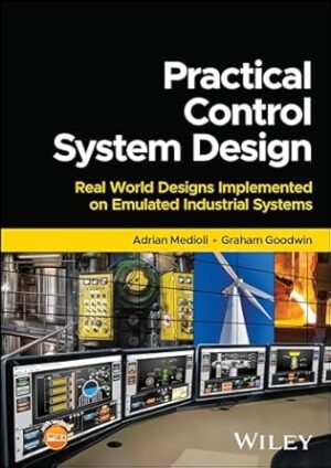 Practical Control System Design: Real World Designs Implemented on Emulated Industrial Systems