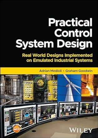 Practical Control System Design: Real World Designs Implemented on Emulated Industrial Systems