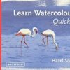 Learn Watercolour Quickly: Techniques and Painting Secrets for the Absolute Beginner