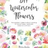 DIY Watercolor Flowers: The Beginner's Guide to Flower Painting for Journal Pages, Handmade Stationery and More: 1