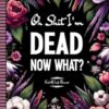 Oh Shit I'm Dead Now What?: End Of Life Planner, A Fun Planning Your Last Details