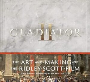 Gladiator II: The Art and Making of the Ridley Scott Film