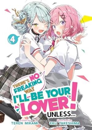There's No Freaking Way I'll be Your Lover! Unless... (Light Novel) Vol. 4