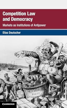 Competition Law and Democracy: Markets as Institutions of Antipower
